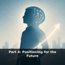 AI Relevance: From Fear to Empowered Professional - Part 4: Positioning for the Future