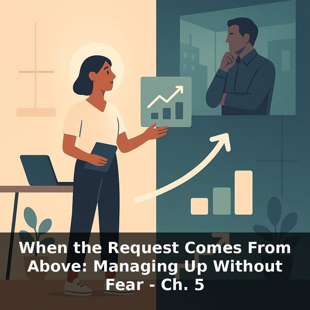 When the Request Comes From Above: Managing Up Without Fear