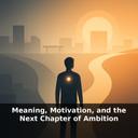 Meaning, Motivation, and the Next Chapter of Ambition