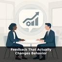 Feedback That Actually Changes Behavior