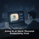 Using AI at Work: Personal Productivity First