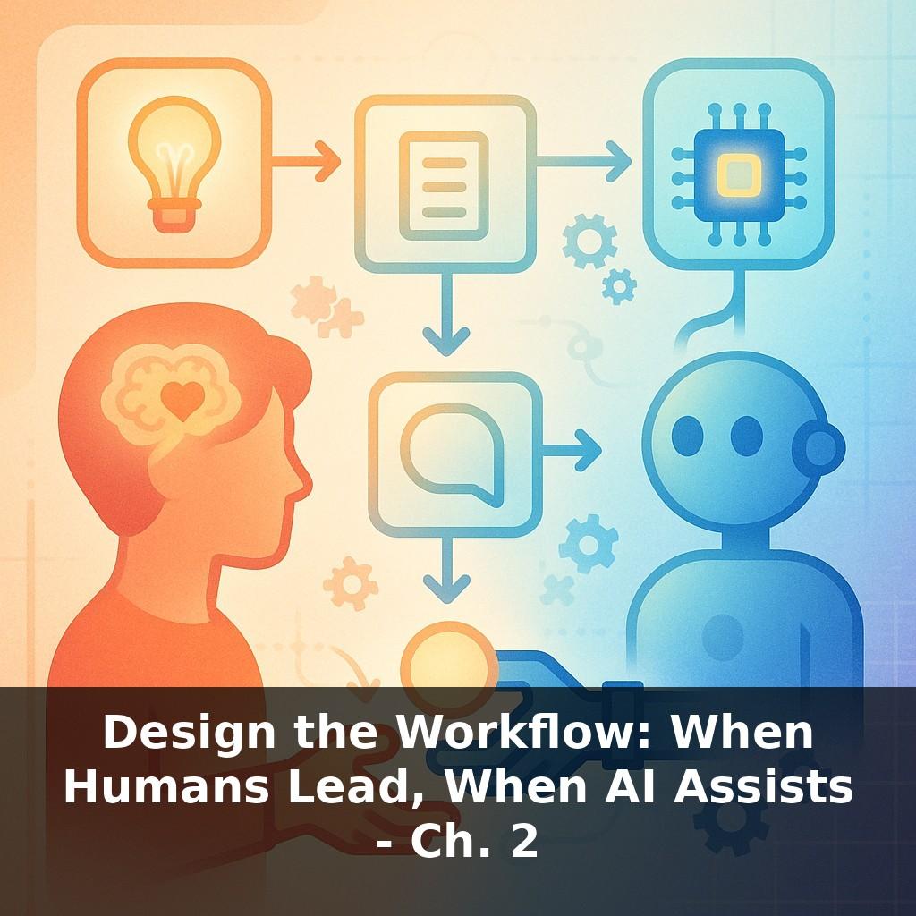 Design the Workflow: When Humans Lead, When AI Assists