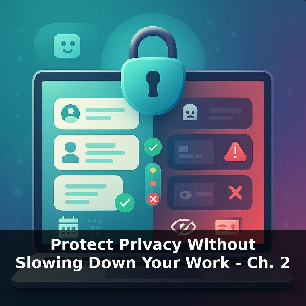Protect Privacy Without Slowing Down Your Work