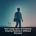 Your Long-Term AI Posture: Staying Relevant Without Chasing Trends