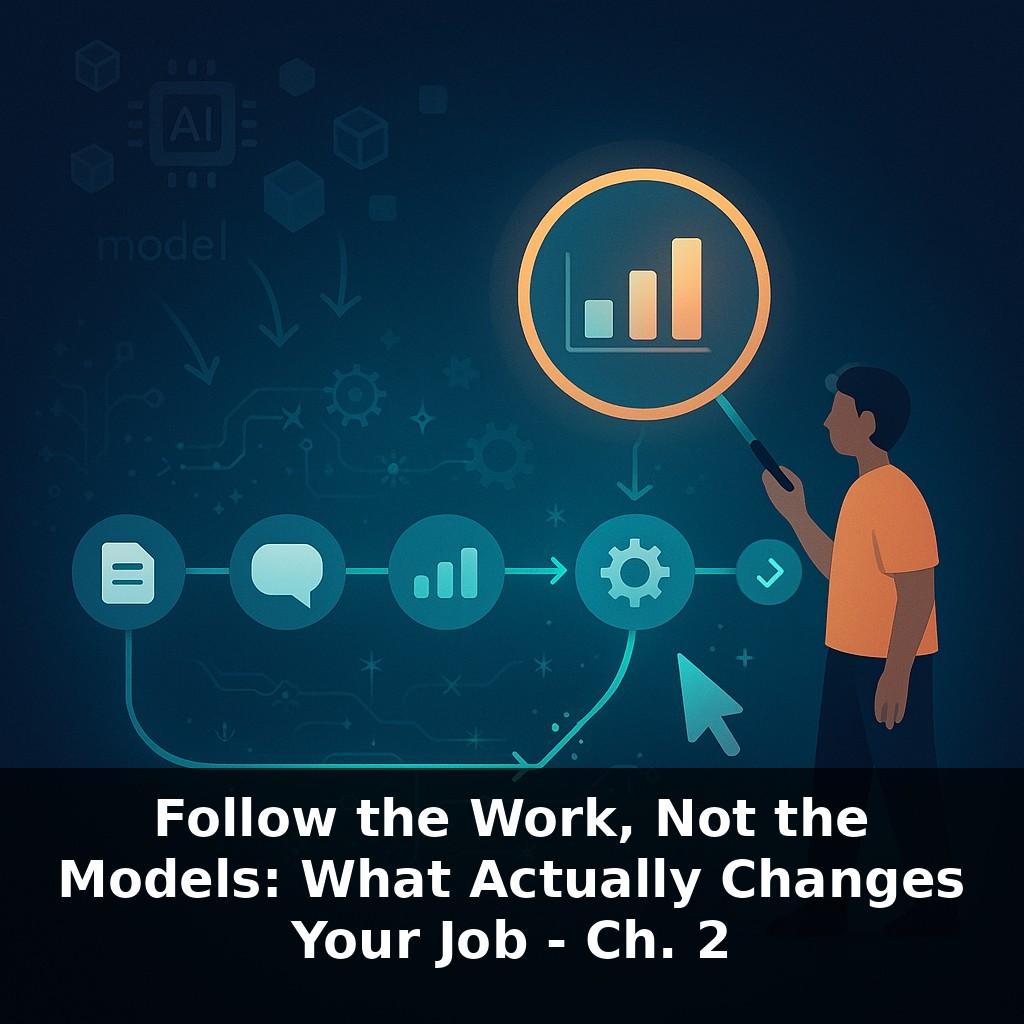 Follow the Work, Not the Models: What Actually Changes Your Job