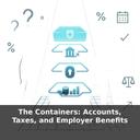 The Containers: Accounts, Taxes, and Employer Benefits